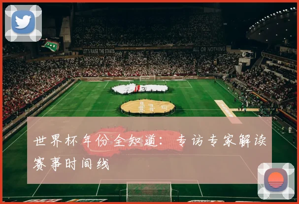 世界杯年份全知道：专访专家解读赛事时间线