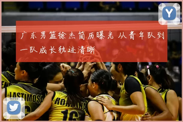 广东男篮徐杰简历曝光 从青年队到一队成长轨迹清晰