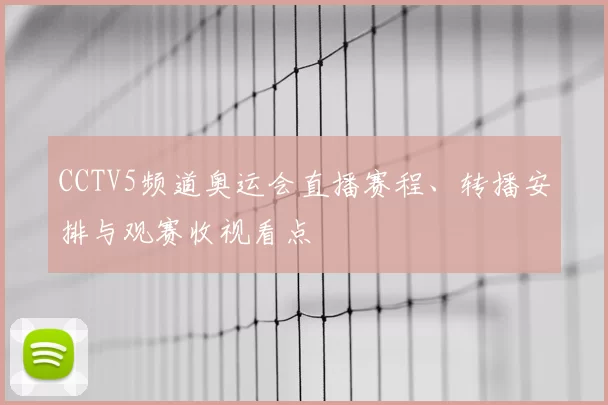 CCTV5频道奥运会直播赛程、转播安排与观赛收视看点