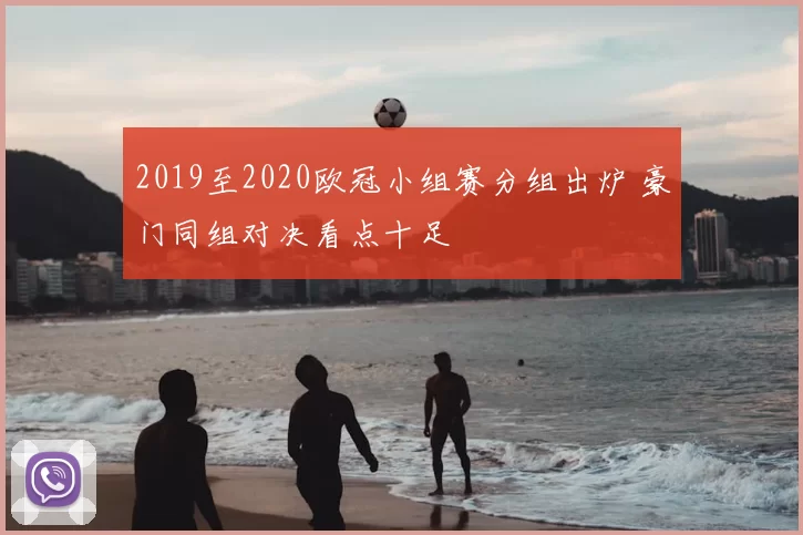 2019至2020欧冠小组赛分组出炉 豪门同组对决看点十足