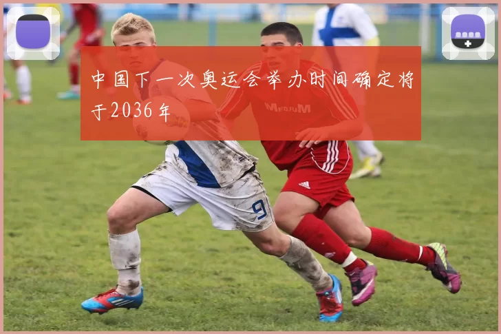 中国下一次奥运会举办时间确定将于2036年