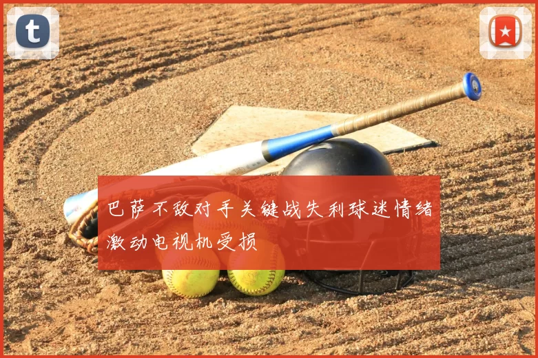 巴萨不敌对手关键战失利球迷情绪激动电视机受损